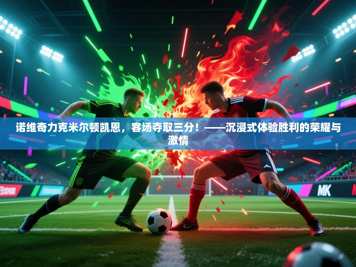 诺维奇力克米尔顿凯恩，客场夺取三分！——沉浸式体验胜利的荣耀与激情  第2张