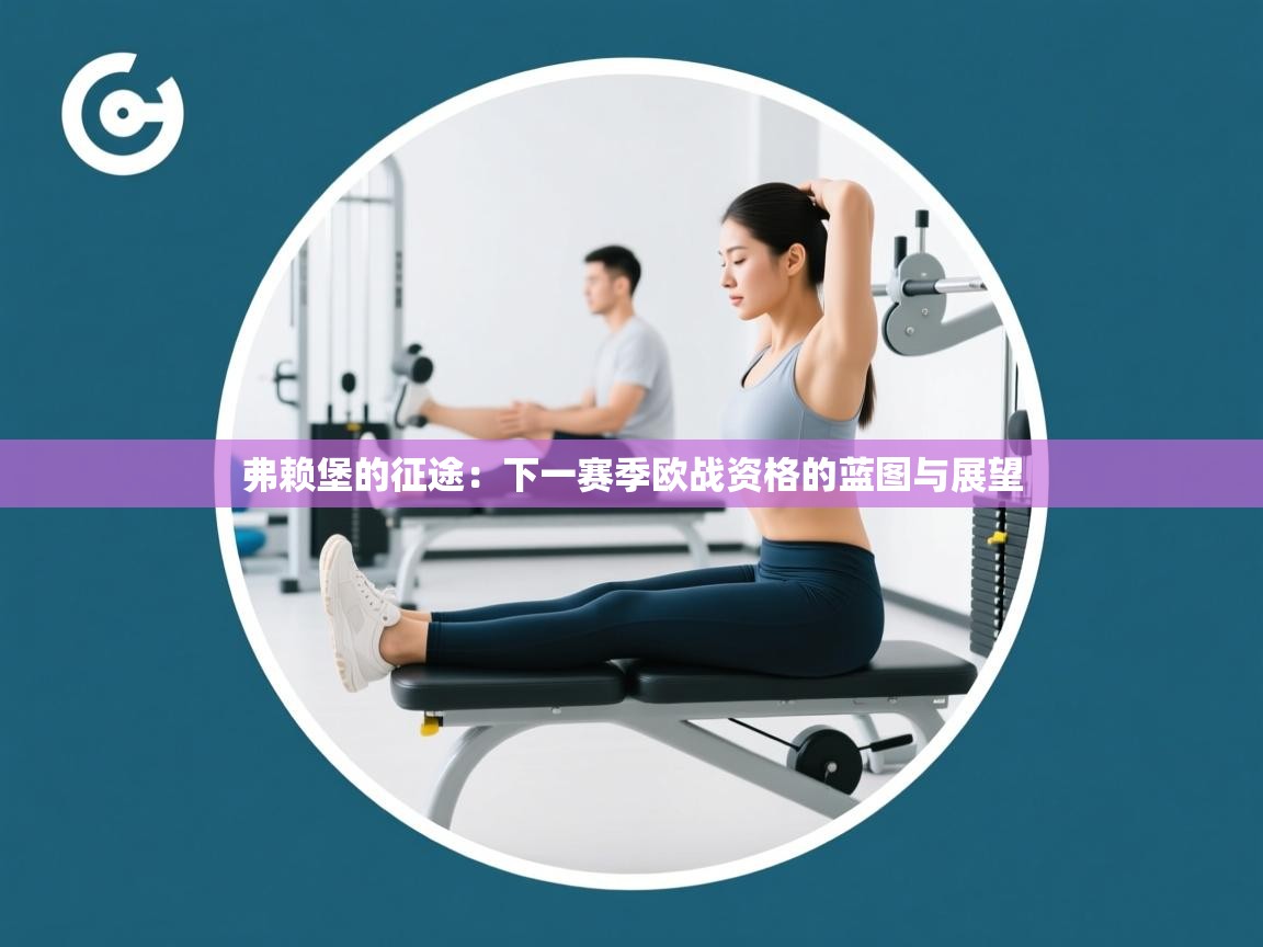 弗赖堡的征途：下一赛季欧战资格的蓝图与展望  第1张