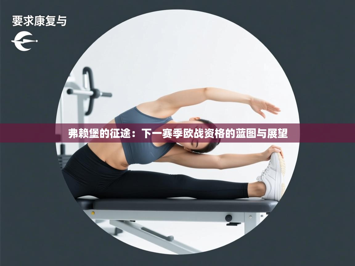 弗赖堡的征途：下一赛季欧战资格的蓝图与展望  第2张